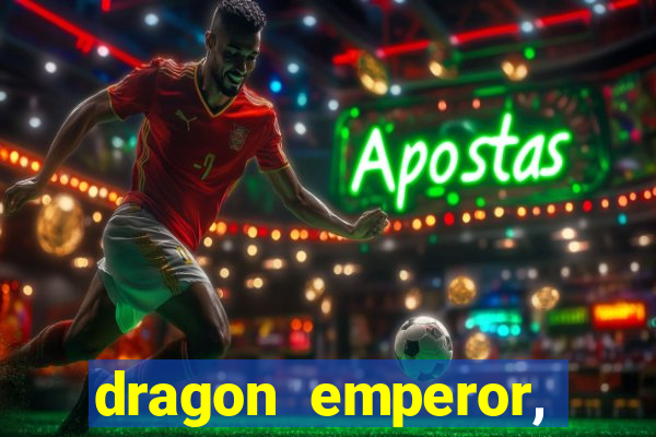 dragon emperor, martial god